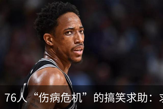 76人“伤病危机”的搞笑求助：求救吧，篮球神仙！